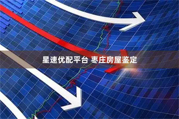 星速优配平台 枣庄房屋鉴定