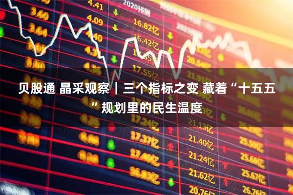 贝股通 晶采观察｜三个指标之变 藏着“十五五”规划里的民生温度
